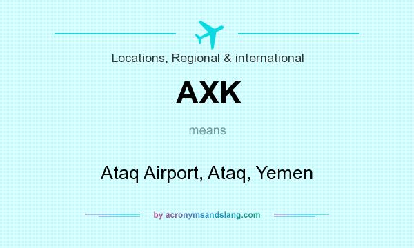 What does AXK mean? It stands for Ataq Airport, Ataq, Yemen