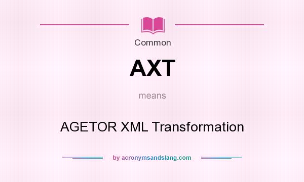 What does AXT mean? It stands for AGETOR XML Transformation