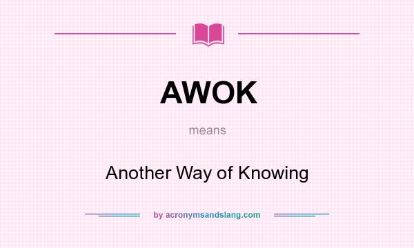 What does AWOK mean? It stands for Another Way of Knowing