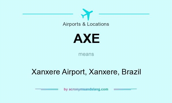 What does AXE mean? It stands for Xanxere Airport, Xanxere, Brazil
