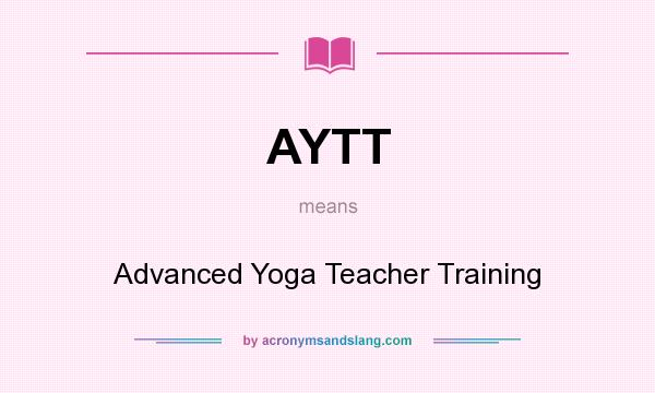 What does AYTT mean? It stands for Advanced Yoga Teacher Training