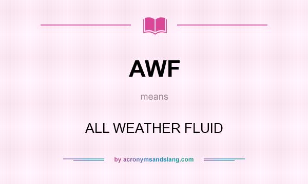 What does AWF mean? It stands for ALL WEATHER FLUID