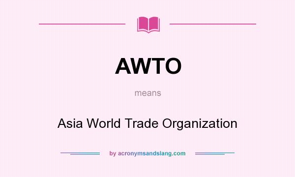 What does AWTO mean? It stands for Asia World Trade Organization