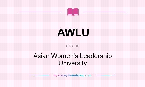 What does AWLU mean? It stands for Asian Women`s Leadership University