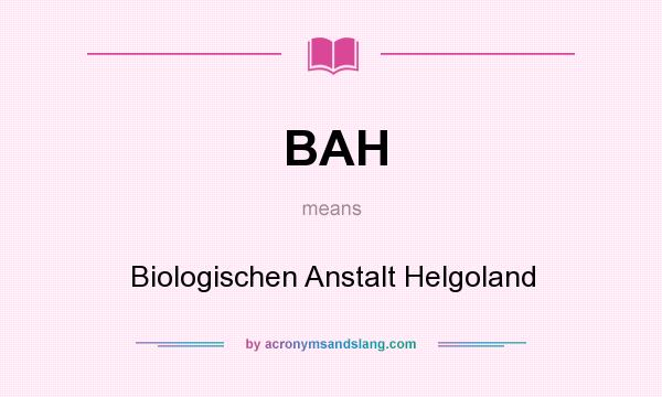 What does BAH mean? It stands for Biologischen Anstalt Helgoland