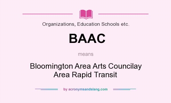 What does BAAC mean? It stands for Bloomington Area Arts Councilay Area Rapid Transit