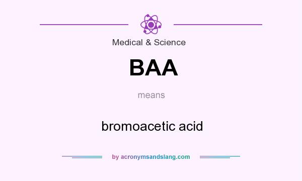 What does BAA mean? It stands for bromoacetic acid