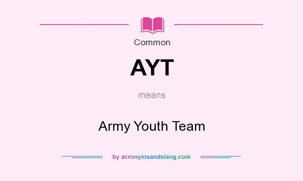 What does AYT mean? It stands for Army Youth Team