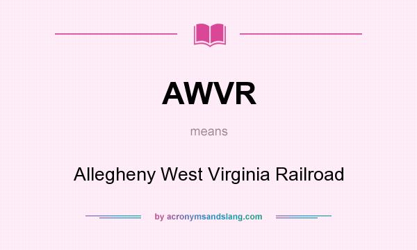 What does AWVR mean? It stands for Allegheny West Virginia Railroad