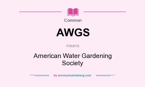 What does AWGS mean? It stands for American Water Gardening Society