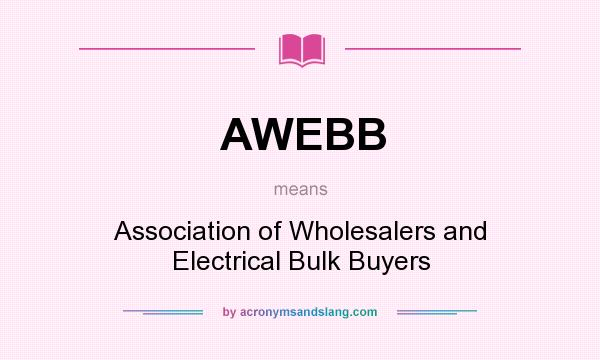 What does AWEBB mean? It stands for Association of Wholesalers and Electrical Bulk Buyers