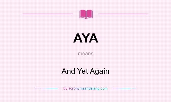 What does AYA mean? It stands for And Yet Again