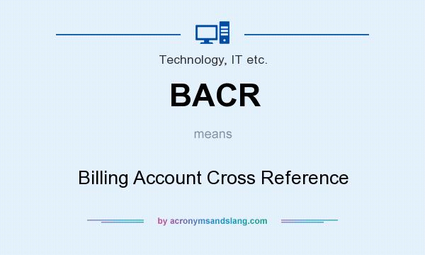 What does BACR mean? It stands for Billing Account Cross Reference