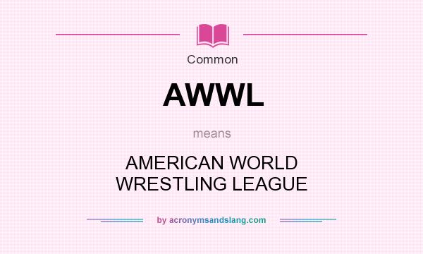 What does AWWL mean? It stands for AMERICAN WORLD WRESTLING LEAGUE