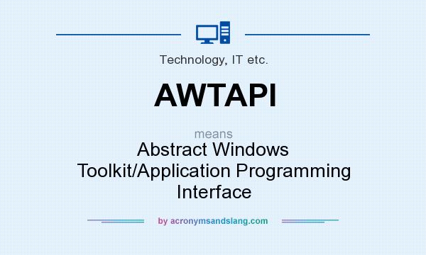 What does AWTAPI mean? It stands for Abstract Windows Toolkit/Application Programming Interface
