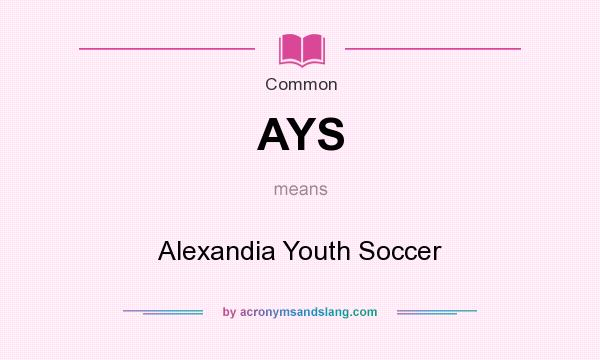 What does AYS mean? It stands for Alexandia Youth Soccer
