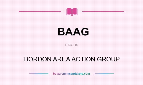 What does BAAG mean? It stands for BORDON AREA ACTION GROUP
