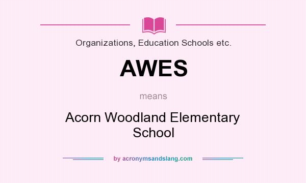 What does AWES mean? It stands for Acorn Woodland Elementary School