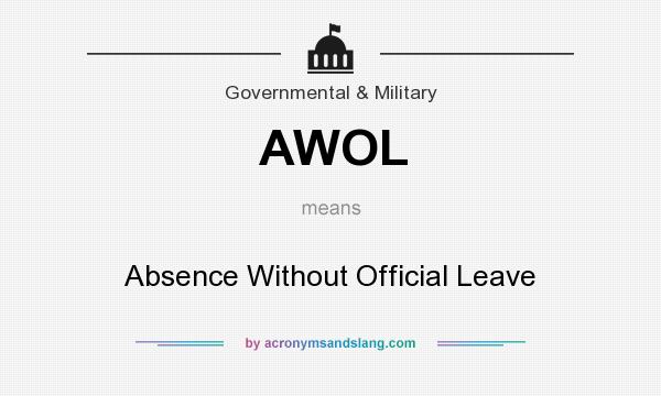 What does AWOL mean? It stands for Absence Without Official Leave