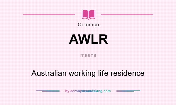 What does AWLR mean? It stands for Australian working life residence
