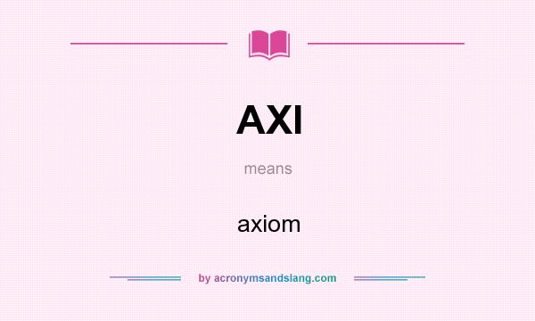 What does AXI mean? It stands for axiom