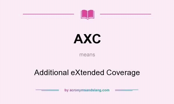 What does AXC mean? It stands for Additional eXtended Coverage