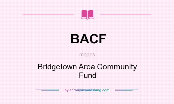 What does BACF mean? It stands for Bridgetown Area Community Fund