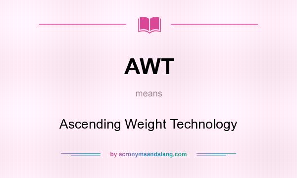 What does AWT mean? It stands for Ascending Weight Technology