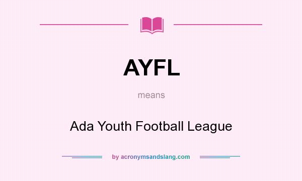What does AYFL mean? It stands for Ada Youth Football League