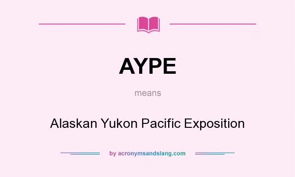 What does AYPE mean? It stands for Alaskan Yukon Pacific Exposition