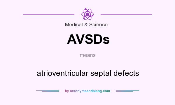 What does AVSDs mean? It stands for atrioventricular septal defects