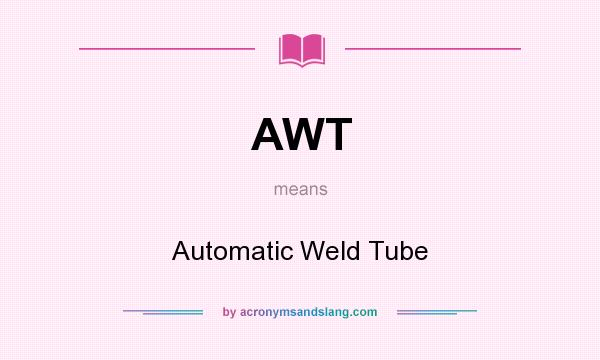 What does AWT mean? It stands for Automatic Weld Tube