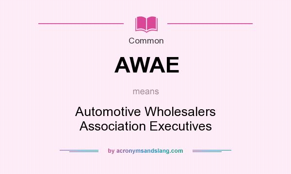 What does AWAE mean? It stands for Automotive Wholesalers Association Executives