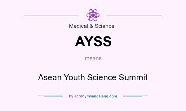 What does AYSS mean? It stands for Asean Youth Science Summit