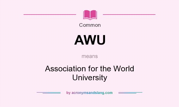 What does AWU mean? It stands for Association for the World University