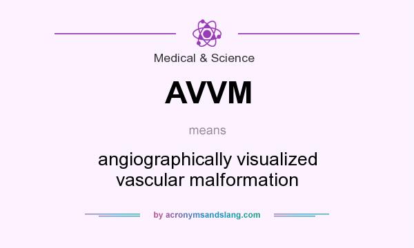 What does AVVM mean? It stands for angiographically visualized vascular malformation