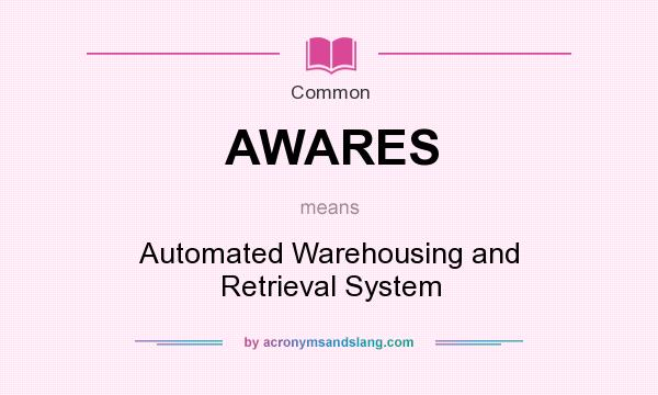 What does AWARES mean? It stands for Automated Warehousing and Retrieval System
