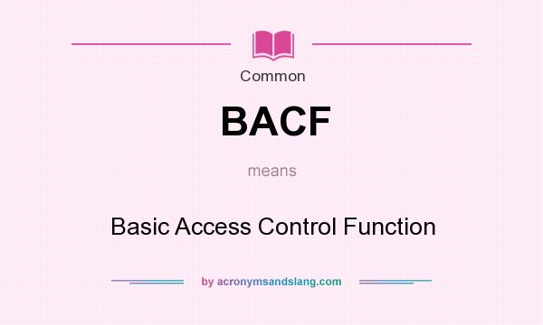 What does BACF mean? It stands for Basic Access Control Function