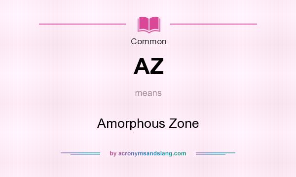 What does AZ mean? It stands for Amorphous Zone