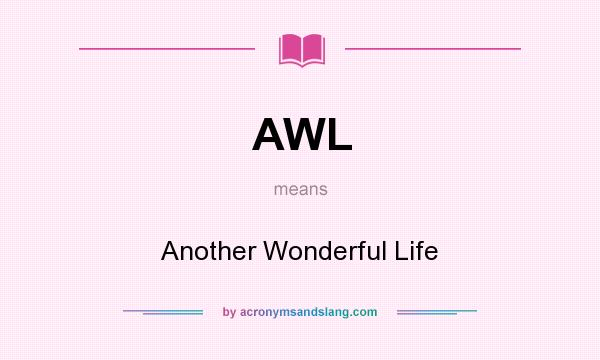 What does AWL mean? It stands for Another Wonderful Life