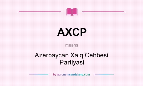 What does AXCP mean? It stands for Azerbaycan Xalq Cehbesi Partiyasi