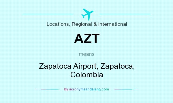 What does AZT mean? It stands for Zapatoca Airport, Zapatoca, Colombia