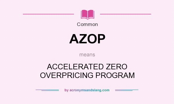 What does AZOP mean? It stands for ACCELERATED ZERO OVERPRICING PROGRAM