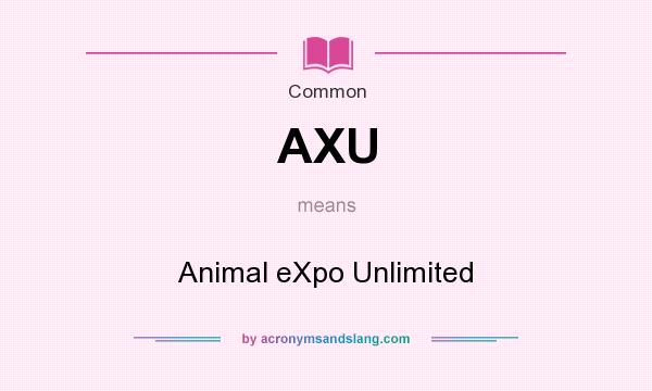 What does AXU mean? It stands for Animal eXpo Unlimited
