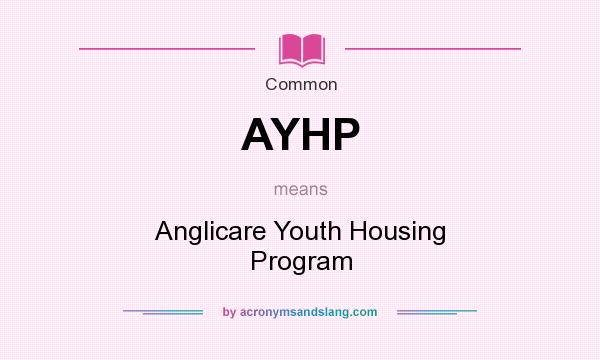 What does AYHP mean? It stands for Anglicare Youth Housing Program