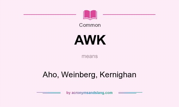 What does AWK mean? It stands for Aho, Weinberg, Kernighan