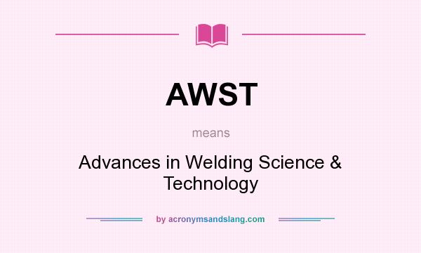 What does AWST mean? It stands for Advances in Welding Science & Technology