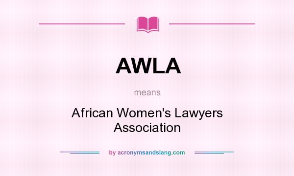 What does AWLA mean? It stands for African Women`s Lawyers Association
