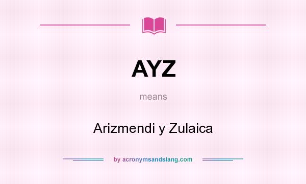 What does AYZ mean? It stands for Arizmendi y Zulaica