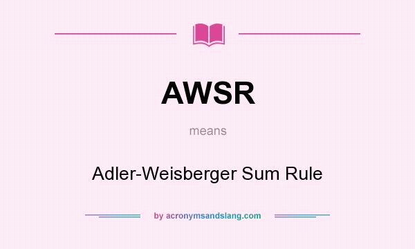 What does AWSR mean? It stands for Adler-Weisberger Sum Rule